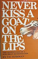 Never Kiss a Goat on the Lips: The Adventures of a Suburban Homesteader 0878573461 Book Cover