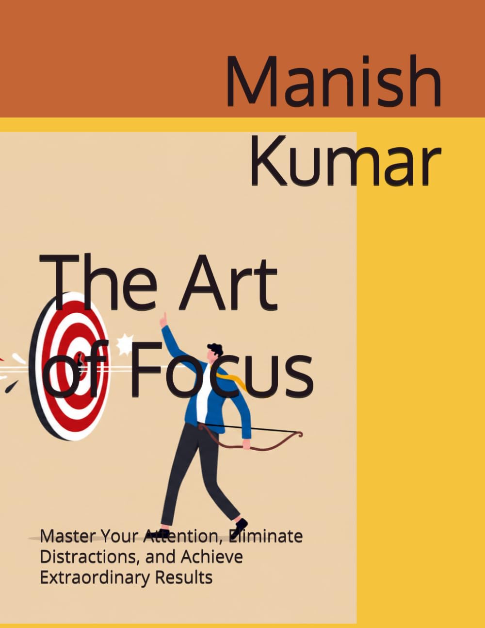 The Art of Focus: Master Your Attention, Eliminate Distractions, and Achieve Extraordinary Results