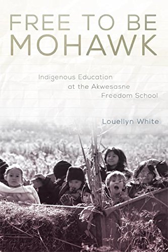 Free to Be Mohawk: Indigenous Education at the Akwesasne Freedom School (New Directions in Native American Studies Series Book 12)