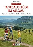 Tagesausflüge im Allgäu: Wandern Radfahren Baden Einkehr Kultur