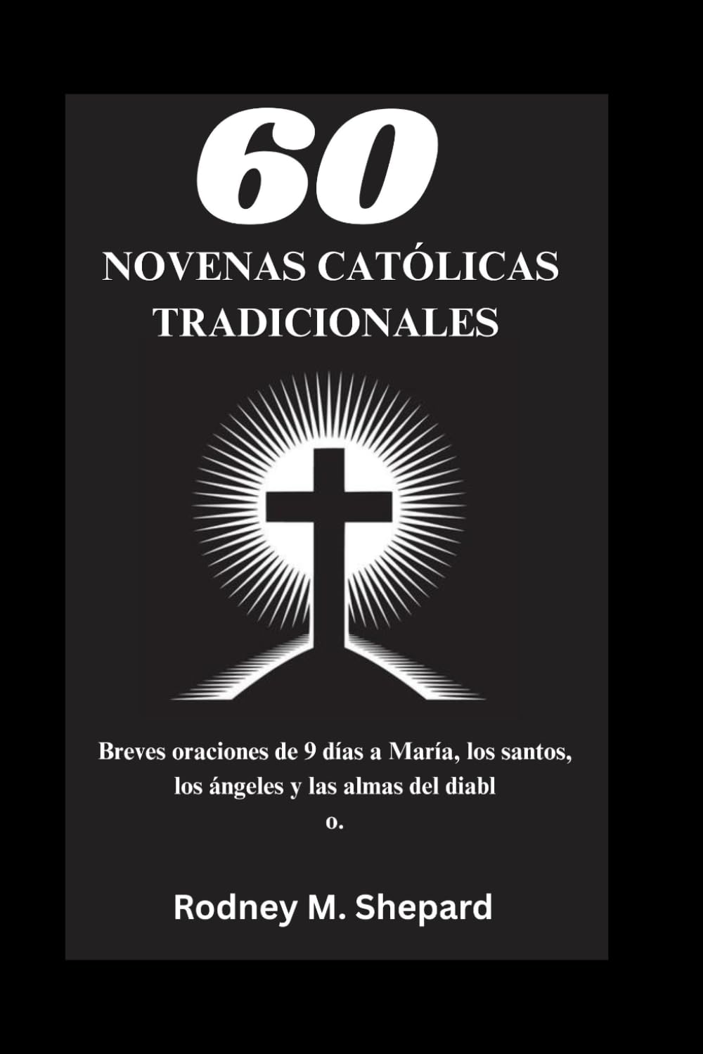 Sesenta novenas católicas tradicionales: Breves oraciones de 9 días a María, los santos, los ángeles y las almas del diablo. (The Global Novena Series)