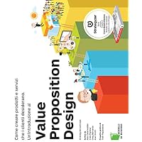 Value Proposition Design. Come creare prodotti e servizi che i clienti desiderano