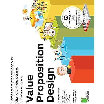 Value Proposition Design. Come creare prodotti e servizi che i clienti desiderano