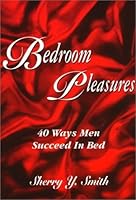 Bedroom Pleasures... 40 Ways Men Succeed in Bed 0971722544 Book Cover