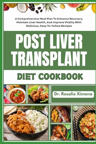 POST LIVER TRANSPLANT DIET COOKBOOK: A Comprehensive Meal Plan To Enhance Recovery, Maintain Liver Health, And Improve Vitality With Delicious, Easy-To-Follow Recipes