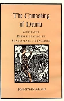 Hardcover The Unmasking of Drama: Contested Representation in Shakespeare's Tragedies Book