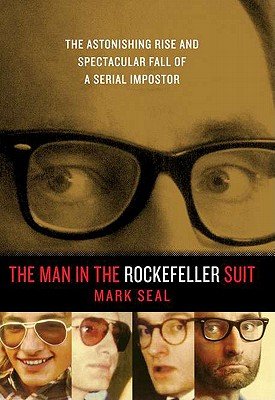 The Man in the Rockefeller Suit: The Astonishing Rise and Spectacular Fall of a Serial Impostor ...
