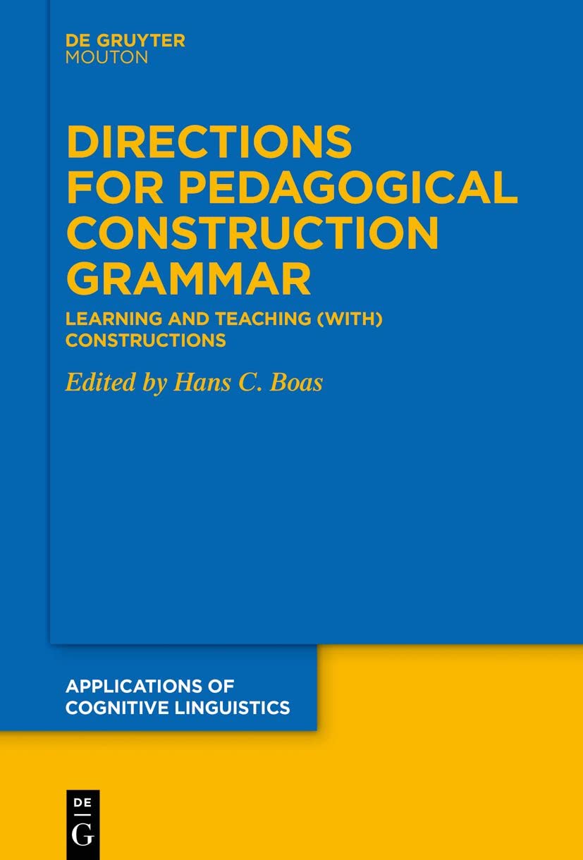 Directions for Pedagogical Construction Grammar: Learning and Teaching (with) Constructions: 49 (Applications of Cognitive Linguistics [ACL], 49)