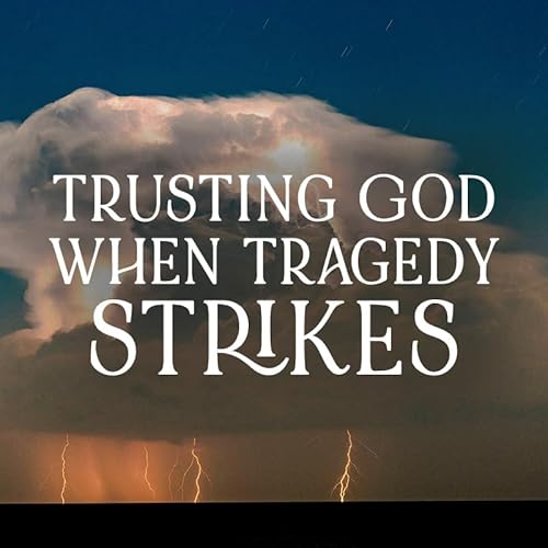 Trusting God When Tragedy Strikes, Ep. 1 Podcast Por  capa