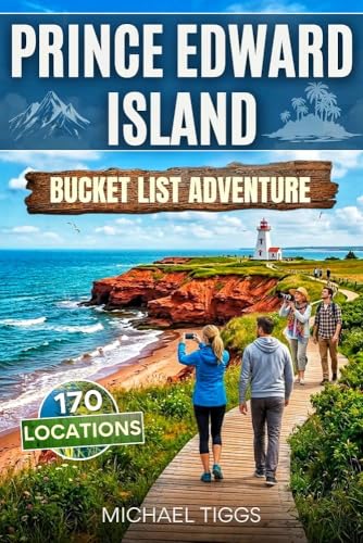 Prince Edward Island Canada Bucket List Adventure Guide: Explore Historic Streets, Coastal Trails, Provincial Parks, Scenic Highways and Iconic ... the Region (Universal Luxury Travel Guides)