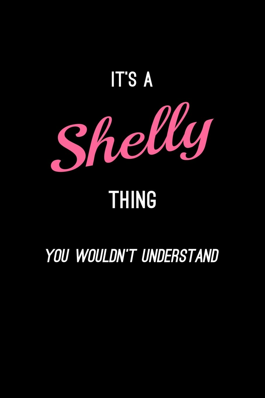 It's A Shelly Thing, You Wouldn't Understand: Personalized Notebook Journal With Name Blank Lined Customized Diary Logbook Gifts
