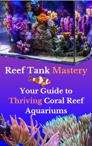 Reef Tank Mastery: Your Guide to Thriving Coral Reef Aquariums (English Edition)
