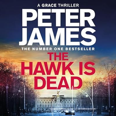 The Hawk Is Dead: Roy Grace Returns In This Royally Pulse-Pounding Crime Thriller From The Multimillion-Copy Bestselling Author