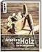 Produktbild Arbeiten mit Holz. Das Grundlagenwerk: Mit zahlreichen Bildern, anschaulichen Schritt-für-Schritt-Anleitungen und inspirierenden Projektideen.