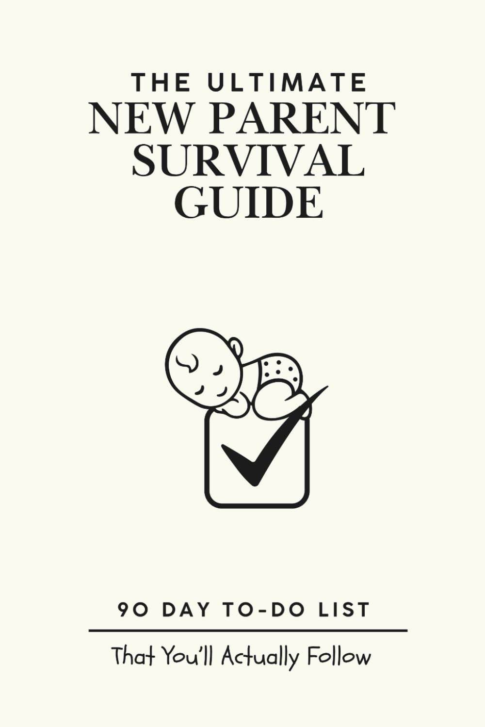 The Ultimate New Parent Survival Guide: 90-Day To-Do List That You’ll Actually Follow
