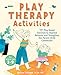 Play Therapy Activities: 101 Play-Based Exercises to Improve Behavior and Strengthen the Parent-Child Connection