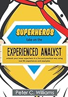 Superhero's take on the Experienced Analyst: - unleash your inner superhero in a fun and practical way using real life experiences and examples 1999797647 Book Cover