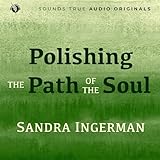  Polishing the Path of the Soul: Spiritual Awakening in Times of Darkness and Grief