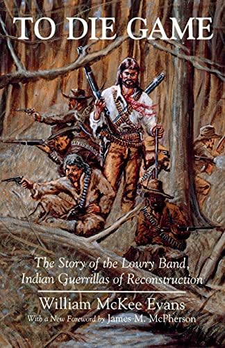 To Die Game: The Story of the Lowry Band, Indian Guerillas of Reconstruction (The Iroquois and Their Neighbors)