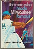 The man who made Milwaukee famous: A salute to Henry Aaron 0914618032 Book Cover
