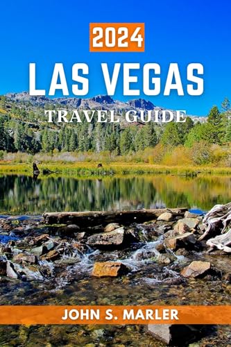 LAS VEGAS TRAVEL GUIDE 2024 : A Comprehensive Travel Guide with Insider Tips, Cultural Adventure, Must-See Attractions, and Best Places To Visit