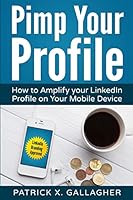 Pimp Your Profile: How to Amplify Your Linkedin Profile on Your Mobile Device 1518772250 Book Cover