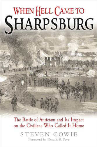 When Hell Came to Sharpsburg: The Battle of Antietam and its Impact on the Civilians Who Called it Home