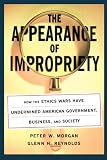 The Appearance of Impropriety: How the Ethics Wars Have Undermined American Government, Business, and Society
