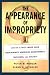 The Appearance of Impropriety: How the Ethics Wars Have Undermined American Government, Business, and Society