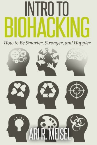 CREATESPACE Intro to Biohacking: Be Smarter, Stronger, and Happier