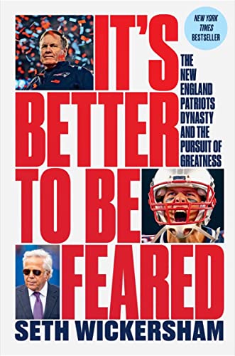 It's Better to Be Feared: Seth Wickersham's Exploration of the New England Patriots' Dynasty and their Quest for Greatness