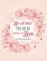 1 Corinthians 16:14 Let All That You Do Be Done In Love: Composition Book Journal 8.5 X 11 Large (Christian Journals For Women to Write In) (Volume 4) 171714621X Book Cover
