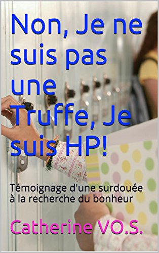 Télécharger Non, Je ne suis pas une Truffe, Je suis HP!: Témoignage d'une surdouée à la recherche du bonheur Francais PDF