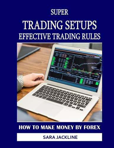 Super Trading Setups: Effective Trading Rules: How To Make Money By Forex