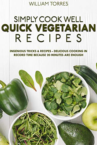 Simply cook well. Quick vegetarian recipes: Ingenious tricks & recipes - delicious cooking in record