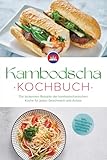 Kambodscha Kochbuch: Die leckersten Rezepte der kambodschanischen Küche für jeden Geschmack und Anlass - inkl. Brotrezepten, Fingerfood, Getränken, Dips uvm.