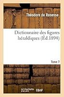 Dictionnaire Des Figures Ha(c)Raldiques. T. 7 2013485875 Book Cover