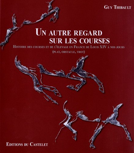 Télécharger Un autre regard sur les courses : Histoire des courses et de l'élevage en France de Louis XIV à no PDF Ebook En Ligne