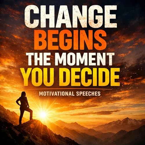Change Begins the Moment You Decide &ndash; A Powerful Motivational Speech Podcast Por  arte de portada