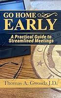 Go Home Early: A Practical Guide to Streamlined Meetings B0CRPJQWP8 Book Cover