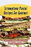 Scrumptious Panini Recipes For Gourmet: Learn To Make Well-Known Panini Sandwiches (English Edition)