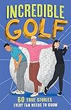 Incredible Golf: A new fun-filled, illustrated children’s book packed with real-life stories, facts and trivia.