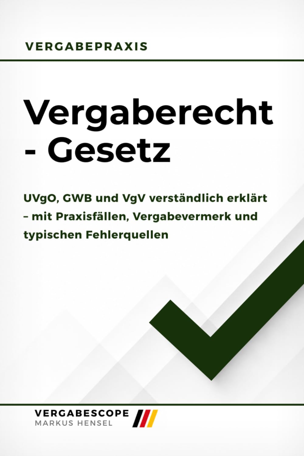 Vergaberecht - Gesetz: UVgO, GWB und VgV verständlich erklärt – mit Praxisfällen, Vergabevermerk und typischen Fehlerquellen