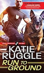 Run to Ground: Grumpy Hero and Anxious Dog in Search of Sunshiny Do-Gooder to Brighten Their Lives (Rocky Mountain K9 Unit Book 1)