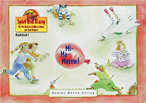 Kinderbuch 1 »Mi-Ma-Murmel«: Spiel und Klang. Die Musikalische Frueherziehung mit dem Murmel: Ein