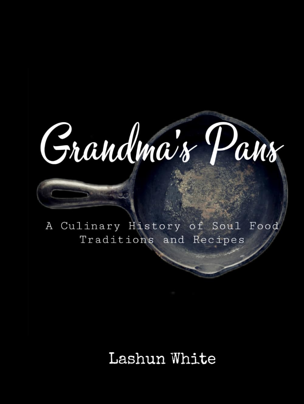 Grandma's Pans: A Culinary History of Soul Food Traditions and Recipes