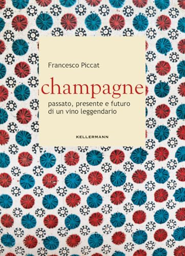 Champagne. Passato, presente e futuro di un vino leggendario