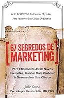 67 Segredos De Marketing: Para Eticamente Atrair Novos Pacientes, Ganhar Mais Dinheiro & Desenvolver Sua Clinica 1517662133 Book Cover