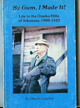 By Gum, I Made It!:  Life in the Ozarks Hills of Arkansas, 1900-1925
