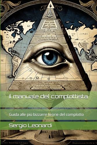 Il manuale del complottista: Guida alle più bizzarre teorie del complotto